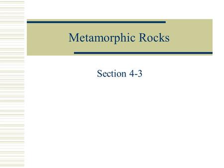 Metamorphic Rocks Section 4-3. Metamorphic Rocks  Rocks that have changed due to heat and pressure  Banding effect – causes the minerals to become squashed.
