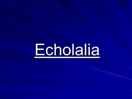 Echolalia.
