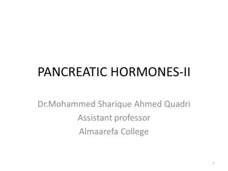 PANCREATIC HORMONES-II Dr.Mohammed Sharique Ahmed Quadri Assistant professor Almaarefa College 1.