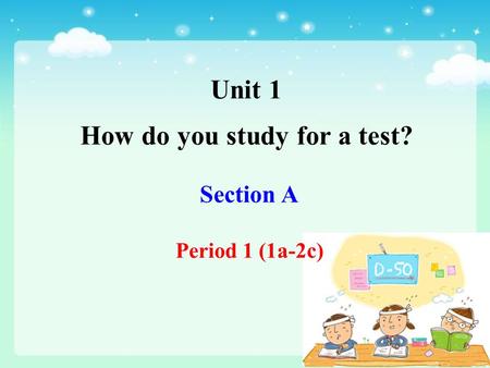 Unit 1 How do you study for a test? Section A Period 1 (1a-2c)