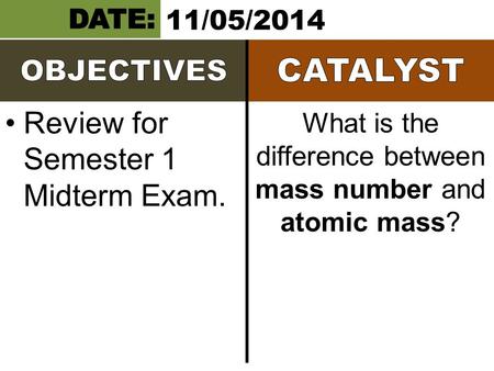 Review for Semester 1 Midterm Exam. What is the difference between mass number and atomic mass? 11/05/2014.