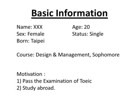 Basic Information Name: XXXAge: 20 Sex: FemaleStatus: Single Born: Taipei Course: Design & Management, Sophomore Motivation : 1) Pass the Examination of.