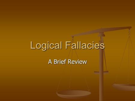 Logical Fallacies A Brief Review. Argumentum ad hominem This is the error of attacking the character or motives of a person who has stated an idea, rather.