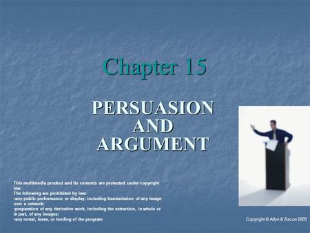 PERSUASIONANDARGUMENT Chapter 15 Copyright © Allyn & Bacon 2009 This multimedia product and its contents are protected under copyright law. The following.