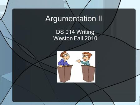 Argumentation II DS 014 Writing Weston Fall 2010.