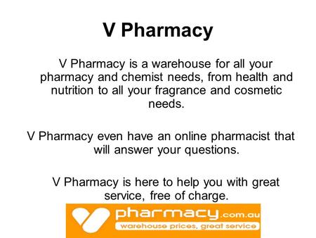 V Pharmacy V Pharmacy is a warehouse for all your pharmacy and chemist needs, from health and nutrition to all your fragrance and cosmetic needs. V Pharmacy.