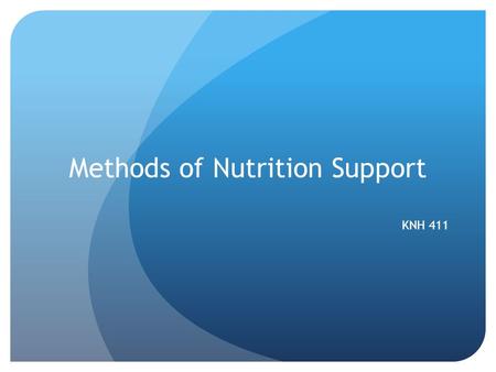 Methods of Nutrition Support KNH 411. Oral diets “House” or regular diet Therapeutic diets – soft or manipulated consistency to deal with mechanical.