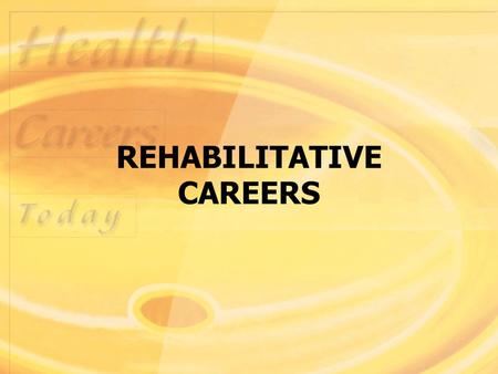 REHABILITATIVE CAREERS. Careers in Rehabilitative Health Care Health care workers in rehabilitative careers provide services designed to overcome physical,