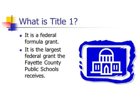 What is Title 1? It is a federal formula grant. It is the largest federal grant the Fayette County Public Schools receives.