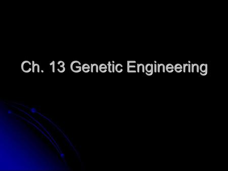 Ch. 13 Genetic Engineering