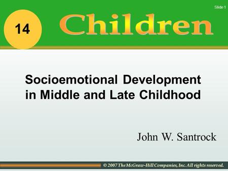 © 2007 The McGraw-Hill Companies, Inc. All rights reserved. Slide 1 John W. Santrock Socioemotional Development in Middle and Late Childhood 14.