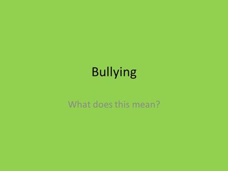 Bullying What does this mean?. Types of bullying Name calling Cyber bullying.