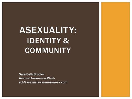 ASEXUALITY: IDENTITY & COMMUNITY Sara Beth Brooks Asexual Awareness Week