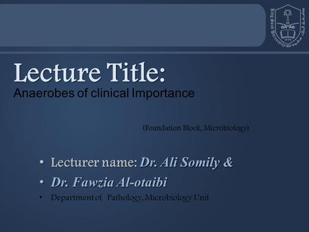Lecture Title: Lecturer name: Dr. Ali Somily & Dr. Fawzia Al-otaibi
