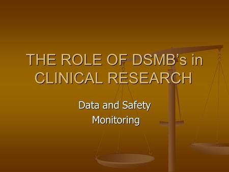 THE ROLE OF DSMB’s in CLINICAL RESEARCH Data and Safety Monitoring Monitoring.