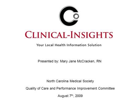 North Carolina Medical Society Quality of Care and Performance Improvement Committee August 7 th, 2009 Presented by: Mary Jane McCracken, RN.