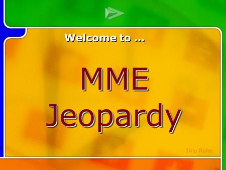 Multi- Q Introd uction Welcome to … Skip Rules MME Jeopardy.