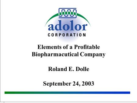 1 August 2003 Elements of a Profitable Biopharmacutical Company Roland E. Dolle September 24, 2003.