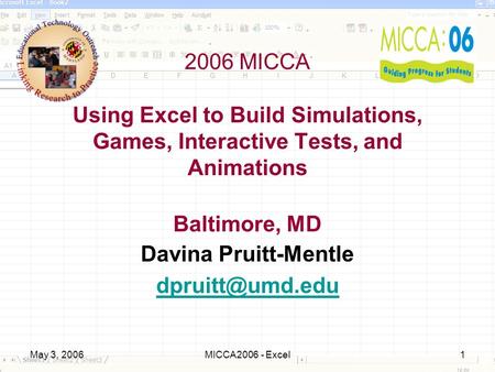 May 3, 2006MICCA2006 - Excel1 2006 MICCA Using Excel to Build Simulations, Games, Interactive Tests, and Animations Baltimore, MD Davina Pruitt-Mentle.