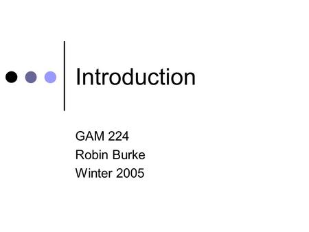 Introduction GAM 224 Robin Burke Winter 2005. Outline Introductions Class structure / syllabus Games Computer games some basic principles some examples.