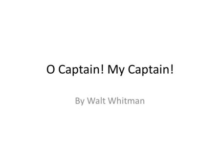 O Captain! My Captain! By Walt Whitman. Elegy is traditionally written in response to the death of a person or group a poem of mourning (usu. one person)