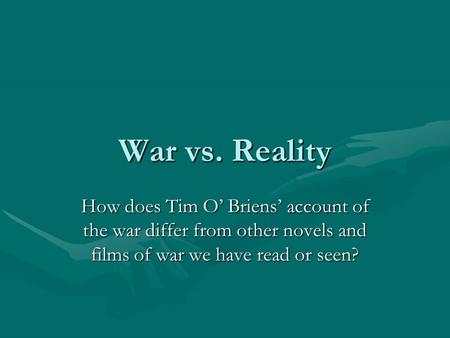 War vs. Reality How does Tim O’ Briens’ account of the war differ from other novels and films of war we have read or seen?