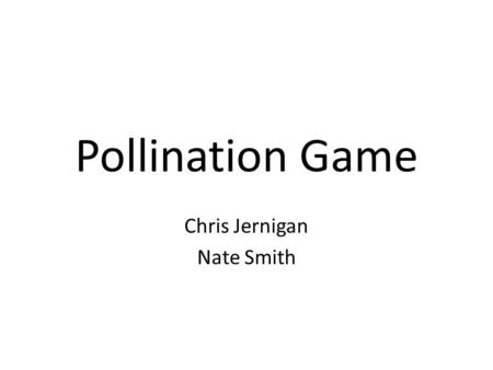 Pollination Game Chris Jernigan Nate Smith. Observe your Flowers and Fruit What connections can you make? – How are the two related? – What do you notice?