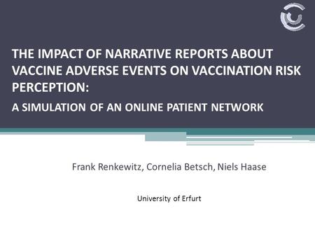 THE IMPACT OF NARRATIVE REPORTS ABOUT VACCINE ADVERSE EVENTS ON VACCINATION RISK PERCEPTION: A SIMULATION OF AN ONLINE PATIENT NETWORK Frank Renkewitz,
