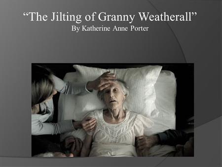 “The Jilting of Granny Weatherall” By Katherine Anne Porter.