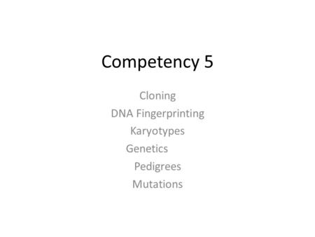 Competency 5 Cloning DNA Fingerprinting Karyotypes Genetics Pedigrees Mutations.