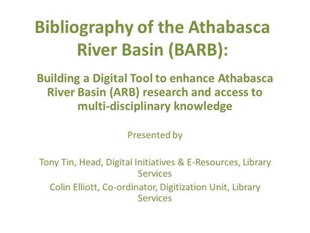 Bibliography of the Athabasca River Basin (BARB): Building a Digital Tool to enhance Athabasca River Basin (ARB) research and access to multi-disciplinary.