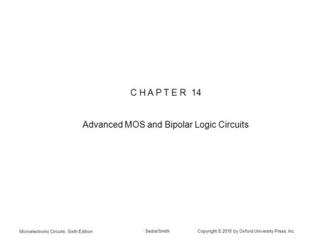 Microelectronic Circuits, Sixth Edition Sedra/Smith Copyright © 2010 by Oxford University Press, Inc. C H A P T E R 14 Advanced MOS and Bipolar Logic Circuits.