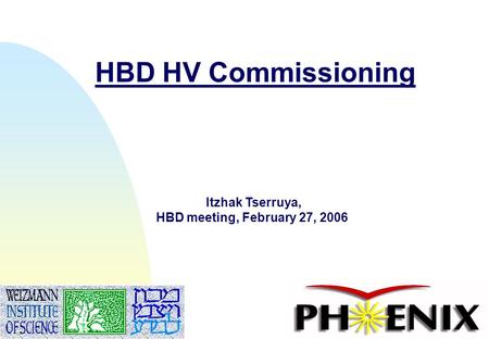 1 HBD HV Commissioning Itzhak Tserruya, HBD meeting, February 27, 2006.