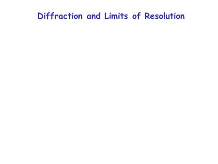 Diffraction and Limits of Resolution. Diffraction through a circular aperture of diameter D Intensity Diameter D Image on Screen θ = 1.22 λ /D Because.