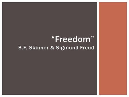 “Freedom” B.F. Skinner & Sigmund Freud. 1.Freedom- consequence of harmful stimulus. Organisms seek to free themselves from harmful stimulus. 2.Evolved.