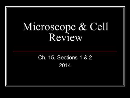 Microscope & Cell Review Ch. 15, Sections 1 & 2 2014.