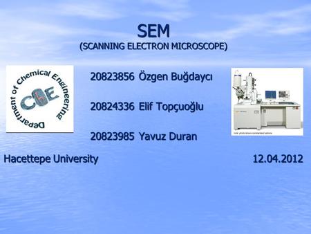 SEM (SCANNING ELECTRON MICROSCOPE) 20823856 Özgen Buğdaycı 20824336 Elif Topçuoğlu 20823985 Yavuz Duran Hacettepe University12.04.2012.