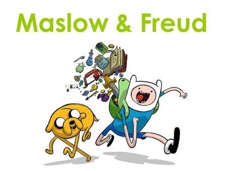 Maslow & Freud.
