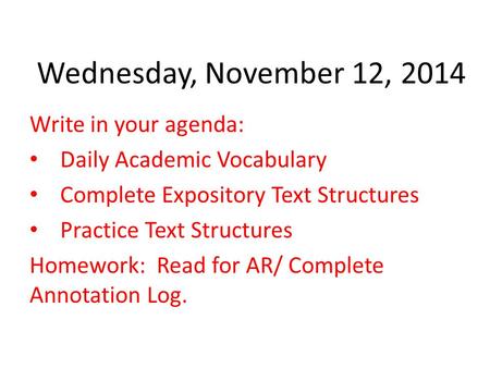 Wednesday, November 12, 2014 Write in your agenda: Daily Academic Vocabulary Complete Expository Text Structures Practice Text Structures Homework: Read.