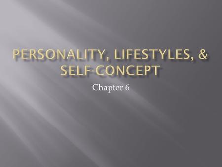 Chapter 6.  “Totality of a person’s thoughts, emotions, intentions, and behaviors that a person consistently exhibits”  Characteristics of Personality.