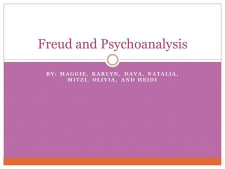 BY: MAGGIE, KARLYN, DAVA, NATALIA, MITZI, OLIVIA, AND HEIDI Freud and Psychoanalysis.