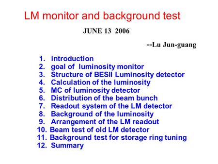 1. introduction 2. goal of luminosity monitor 3. Structure of BESII Luminosity detector 4. Calculation of the luminosity 5. MC of luminosity detector 6.