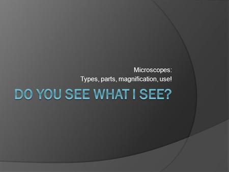 Microscopes: Types, parts, magnification, use!