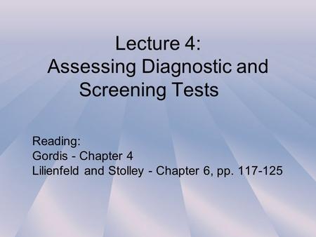 Lecture 4: Assessing Diagnostic and Screening Tests