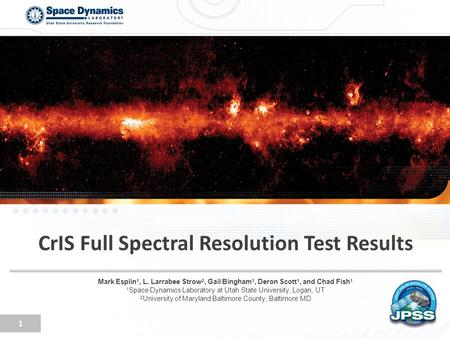 CrIS Full Spectral Resolution Test Results 1 Mark Esplin 1, L. Larrabee Strow 2, Gail Bingham 1, Deron Scott 1, and Chad Fish 1 1 Space Dynamics Laboratory.