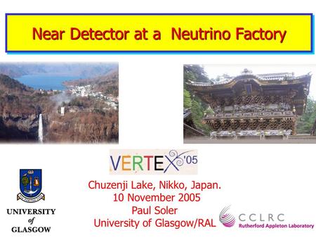Near Detector at a Neutrino Factory Chuzenji Lake, Nikko, Japan. 10 November 2005 Paul Soler University of Glasgow/RAL.