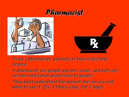 Pharmacist To be a pharmacist, you have to have a doctoral degree.To be a pharmacist, you have to have a doctoral degree. A pharmacist are people you mix,