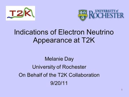 1 Indications of Electron Neutrino Appearance at T2K Melanie Day University of Rochester On Behalf of the T2K Collaboration 9/20/11.