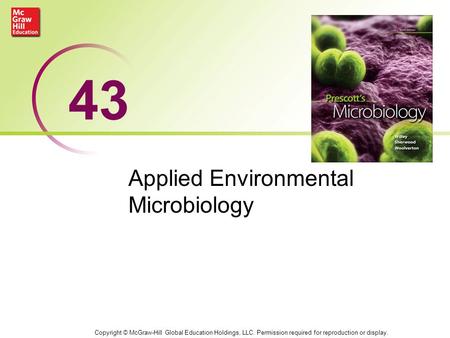 Applied Environmental Microbiology 43 Copyright © McGraw-Hill Global Education Holdings, LLC. Permission required for reproduction or display.