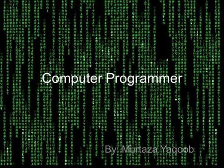 Computer Programmer By: Murtaza Yaqoob.